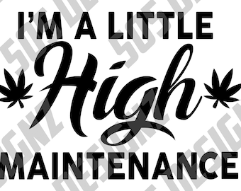 Download I'm A Little High Maintenance SVG Funny Adults Marijuana ...