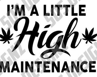 Download I'm A Little High Maintenance SVG Funny Adults Marijuana ...