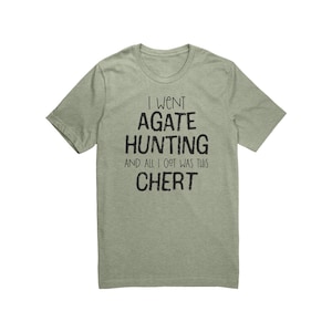 Agate Hunting Shirt, All I Got Was Chert, Funny Rock Pickers Tee