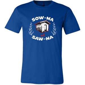 May include: A royal blue t-shirt with a white graphic of a small wooden shed with the text "SOW-NA not SAW-NA" in white with the word "not" in red.