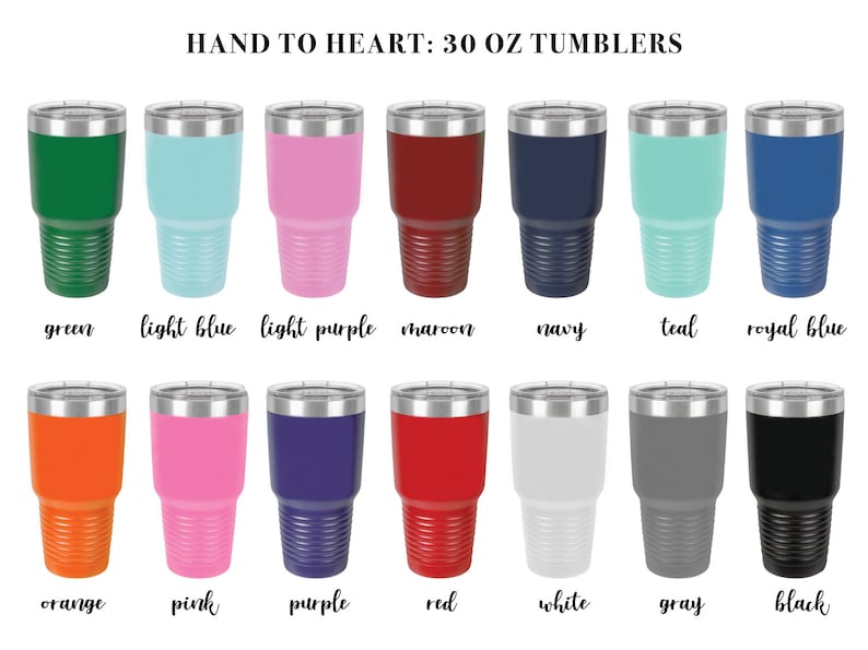May include: A set of 30 ounce tumblers in various colors, including green, light blue, light purple, maroon, navy, teal, royal blue, orange, pink, purple, red, white, gray, and black.  HAND TO HEART: 30 OZ TUMBLERS is written at the top of the image.