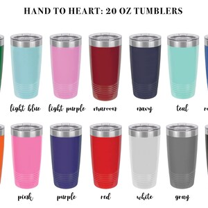 May include: A set of 20 ounce tumblers in 12 different colors: green, light blue, light purple, maroon, navy, teal, royal blue, orange, pink, purple, red, white, gray, and black.  HAND TO HEART: 20 OZ TUMBLERS is written at the top of the image.