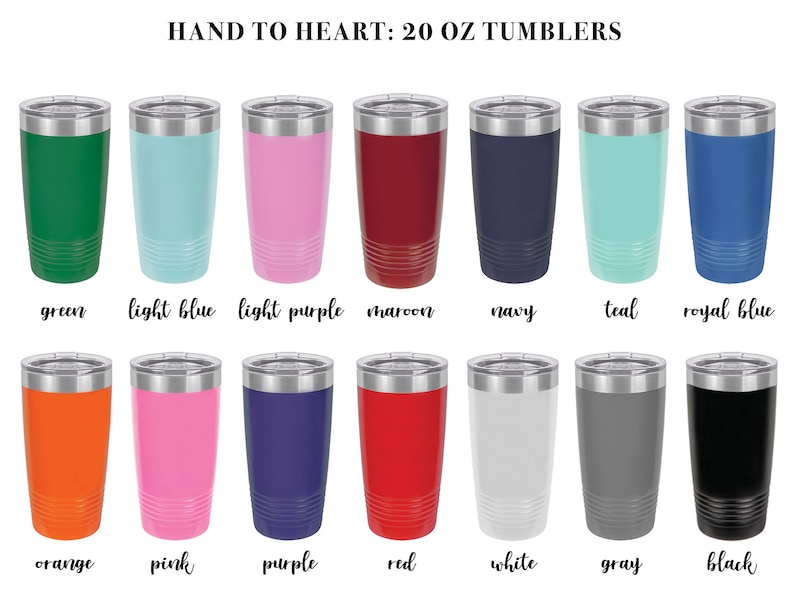 May include: A set of 20 ounce tumblers in 12 different colors: green, light blue, light purple, maroon, navy, teal, royal blue, orange, pink, purple, red, white, gray, and black.  HAND TO HEART: 20 OZ TUMBLERS is written at the top of the image.