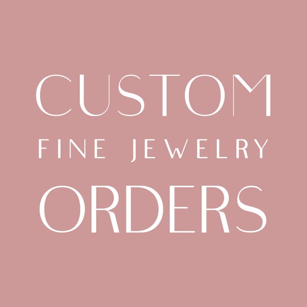 Custom (Fine Jewelry) Orders