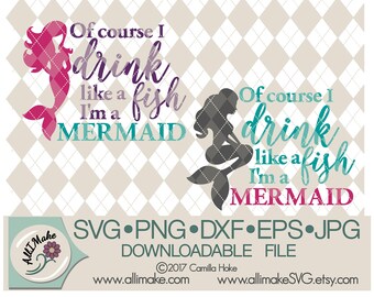 Of Course I drink Like a Fish Im a Mermaid SVG PNG ...
