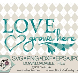 May include: Teal blue and white graphic design with the text "LOVE grows here" and a heart shape. The design is on a white and gray checkered background. The text "SVG.PNG.DXF.EPS.JPG DOWNLOADABLE FILE" is below the design. The text "©2017 Camilla Hoke" is below the file type text. The text "www.allimake.com www.allimakeSVG.etsy.com" is below the copyright text.