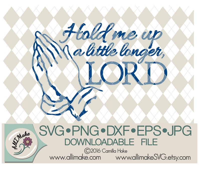 Download Papercraft Craft Supplies Tools Jpg Files For Cricut And Silhouette Cutting Machines Hold Me Up A Little Longer Lord With Praying Hands Svg Eps Dxf Svg File Png
