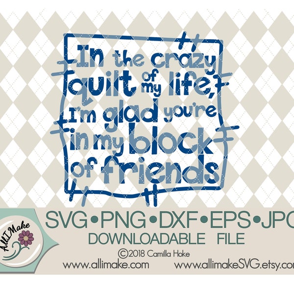 SVG File | In The Crazy Quilt Of My Life I'm Glad Your In My Block svg, dxf, eps, png, jpg files for Cricut and Silhouette cutting machines