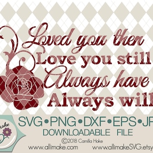SVG File | Loved You Then, Love You Still, Always Have Always Will svg, dxf, eps, png, jpg files for Cricut and Silhouette cutting machines