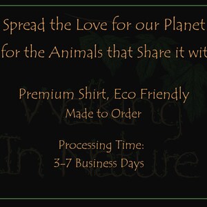 May include: A dark brown background with a green leafy design. The text "Spread the Love for our Planet and for the Animals that Share it with us" is written in a light brown font. Below the text is "Premium Shirt, Eco Friendly Made to Order" and "Processing Time: 3-7 Business Days".