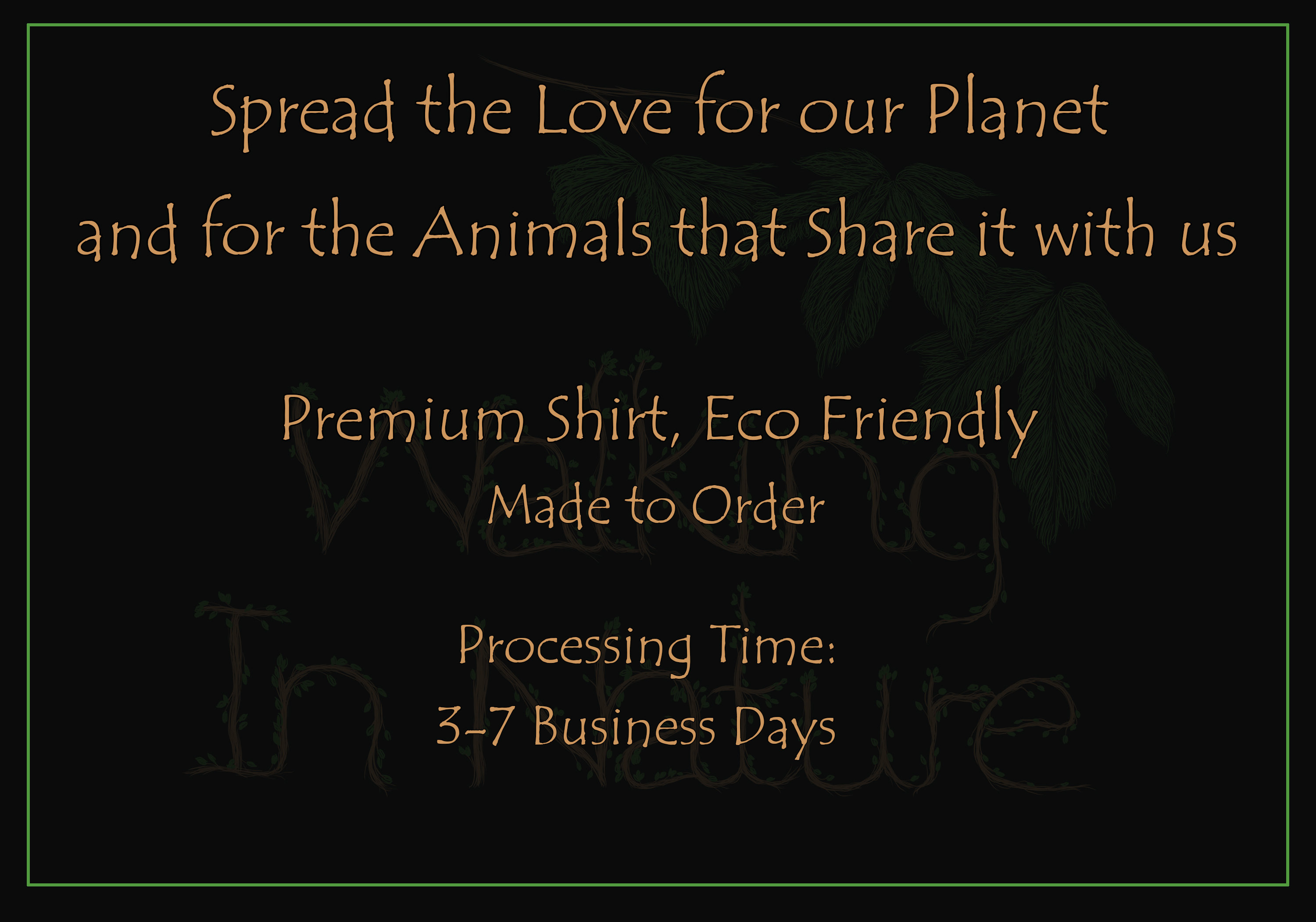 Pode incluir: Um fundo marrom escuro com um design de folhas verdes. O texto "Spread the Love for our Planet and for the Animals that Share it with us" est&aacute; escrito em marrom claro. Abaixo do texto est&aacute; "Premium Shirt, Eco Friendly Made to Order" e "Processing Time: 3-7 Business Days".