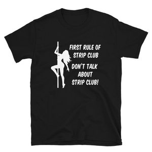 May include: Black t-shirt with white text that reads "First rule of strip club don't talk about strip club!" and a silhouette of a woman on a pole.
