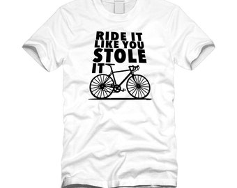 Ride It Like You Stole It - Funny Cycling Cool Stylish White T-shirt