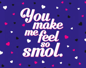 You Make Me Feel So Smol - Greeting Card