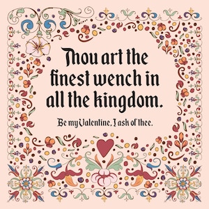 May include: A square, pale peach card with a decorative floral border. The text reads, "Thou art the finest wench in all the kingdom. Be my Valentine, I ask of thee." A red heart is in the center of the design.