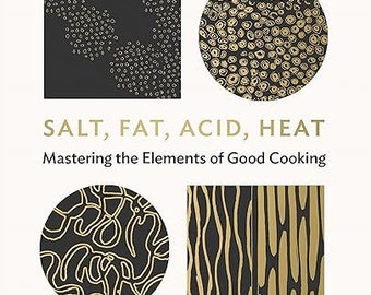 Salt, Fat, Acid, Heat: Mastering the Elements of Good Cooking