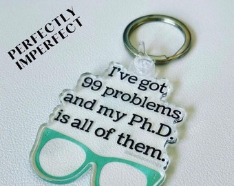 PERFECTLY IMPERFECT -- 99 problems and my Ph.D. is all of them keychain (final sale!)