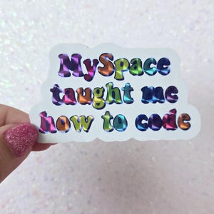 May include: A white sticker with a rainbow holographic effect. The sticker says "MySpace taught me how to code".