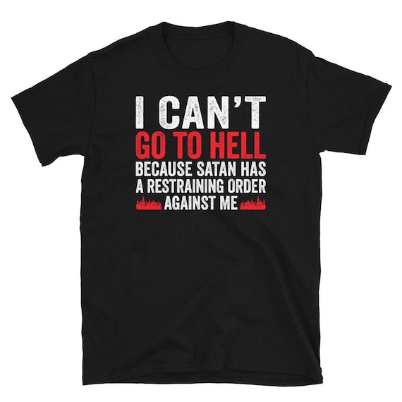 I Can't Go To Hell Satan Has Restraining Order T-Shirt Gift I Can't Go To Hell Satan Has Restraining Order T-Shirt Gift