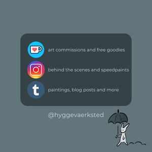 May include: A graphic with a blue cup with a heart, a pink and white camera, and a blue letter 't' on a dark gray background. The text below each icon reads 'art commissions and free goodies', 'behind the scenes and speedpaints', and 'paintings, blog posts and more'. The text '@hyggevaerksted' is below the icons. A cartoon rabbit with an umbrella is walking on a gray background.