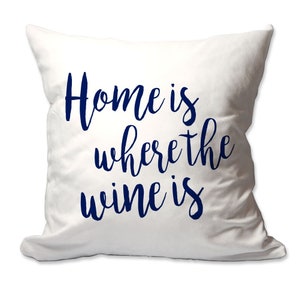 Home is Where The Wine is Throw Pillow - 17 x 17 - Cover Only OR Cover with Insert - Complete decorative throw pillow - Soft polyester