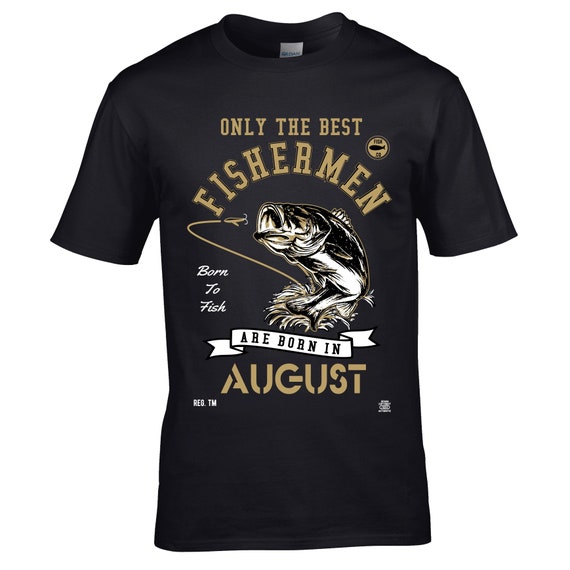 Funny Only the Best Fisherman Are Born in AUGUST Angling Freshwater or Sea Fishing  Tackle Angler Motif Birthday Gift Men's Black T-shirt Top -  Canada