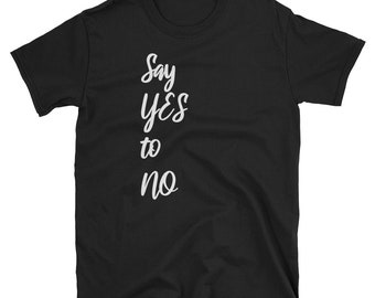 Say Yes TShirt ∙ Say No Shirt ∙ Motivation Saying Tee ∙ Inspirational Words ∙ Say Yes To No TShirt