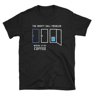 Math T-Shirt, Coffee Shirt, Monty Hall Problem Shirt, Coffee Puzzle Shirt, Math Teacher Shirt, Student T-Shirt, Funny Math, Mathematics