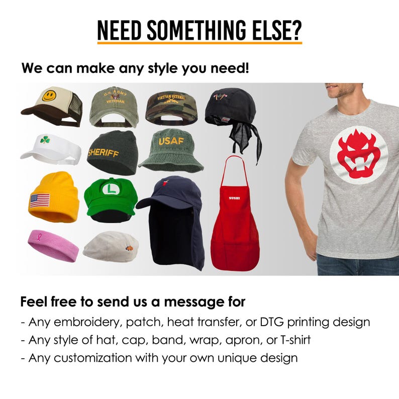 May include: A variety of hats, caps, and other apparel items, including a red apron, a grey t-shirt with a red graphic, and a pink headband. The text "NEED SOMETHING ELSE?" and "We can make any style you need!" is displayed at the top of the image. The text "Feel free to send us a message for - Any embroidery, patch, heat transfer, or DTG printing design - Any style of hat, cap, band, wrap, apron, or T-shirt - Any customization with your own unique design" is displayed at the bottom of the image.