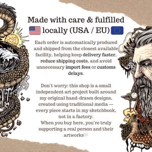 May include: An informational graphic featuring a detailed illustration of a coiled dragon on the left and a bearded man with intricate hair on the right. The central text reads: Made with care & fulfilled locally (USA / EU). Each order is automatically produced and shipped from the closest available facility, helping keep delivery faster, reduce shipping costs, and avoid unnecessary import fees or customs delays. Don't worry: this shop is a small independent art project built around my original hand-drawn designs, created using traditional media &mdash; every piece starts in my sketchbook, not in a factory. When you buy here, you're truly supporting a real person and their artworks.