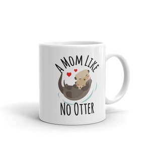 A Mom Like No Otter,Mothers Day Mug, Mother's Day Mug,Mother's Day Gift,Mom Gift,Otter Mug,New Mom Gift,Otter Gift,Otter Mug,Animal Puns