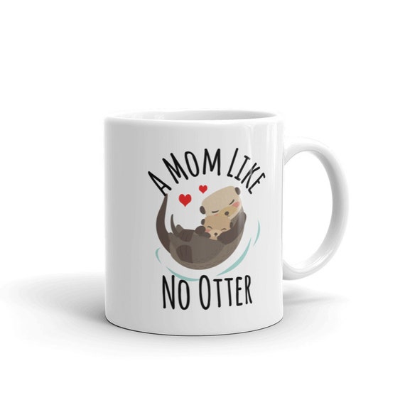 A Mom Like No Otter Mug Mug Mother/'s Day Mug Mother/'s Day Gift Momma Otter