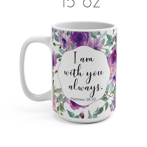 Matthew 28:20 Coffee Mug, I am With You Always Mug, 15oz Christian Mug, Religious Mug, Bible Verse Mug