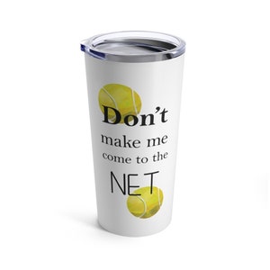 Insulated tennis tumbler, tennis player gift, don&#39;t make me come to the net, funny tennis gift, tennis player gift ideas, coach gift, league