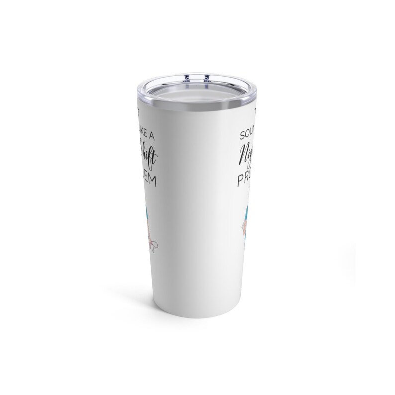That sounds like a night shift problem tumbler, nurse travel mug, personalized nurse tumbler, custom nurse tumbler image 2