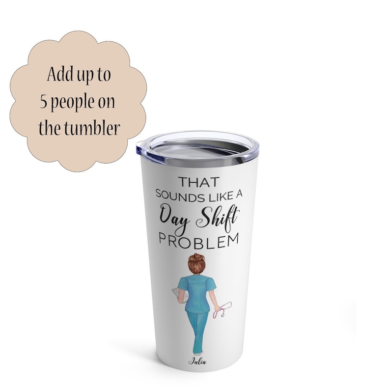 May include: White stainless steel tumbler with a blue and white illustration of a nurse with the text "THAT SOUNDS LIKE A Day Shift PROBLEM" and the name "Julia" at the bottom.