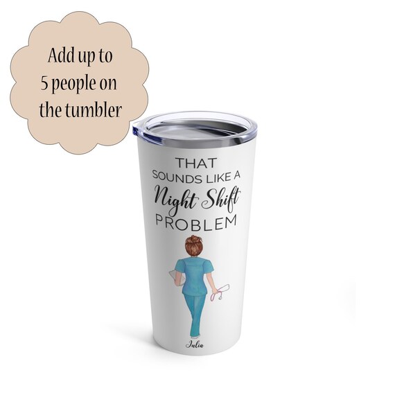 That sounds like a night shift problem tumbler, nurse travel mug, personalized nurse tumbler, custom nurse tumbler