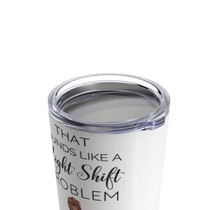 That sounds like a night shift problem tumbler, nurse travel mug, personalized nurse tumbler, custom nurse tumbler image 3