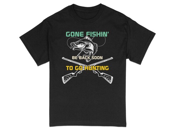 Gone Fish Be Back Soon To Go Hunting T-Shirt Gone Fish Be Back Soon To Go Hunting T-Shirt