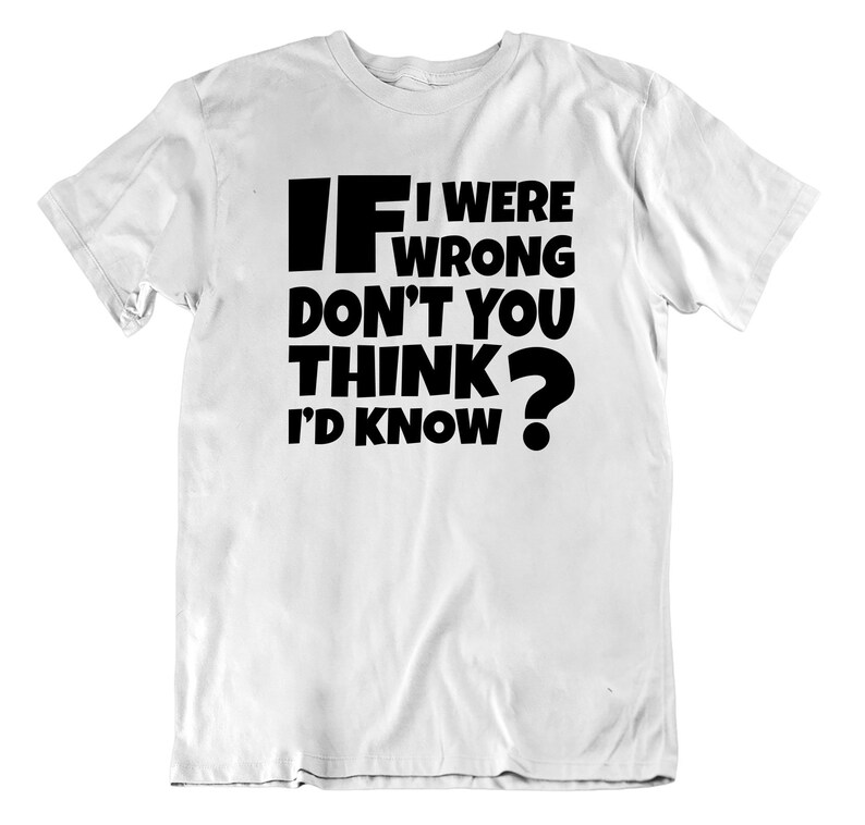 If I Were Wrong Dont You Think I Would Know Comedy Slogan T Etsy