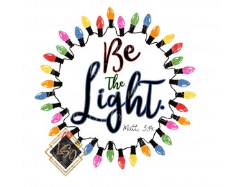 Be the Light PNG| Christmas Sublimation| Christmas Lights| Sublimation Designs| Be the Light SVG| Merry Christmas