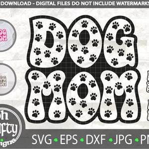 May include: Black and white digital design file for a cut file of the words "Dog Mom" with paw prints inside the letters. The design is available in SVG, EPS, DXF, JPG, and PNG formats.