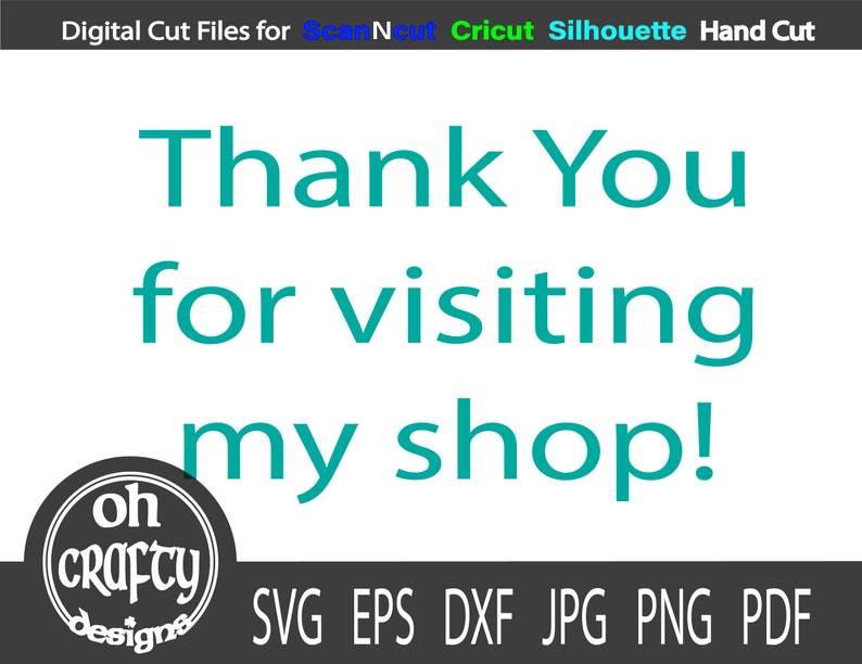 May include: Teal text on a white background that reads "Thank You for visiting my shop!" with a logo below that says "oh crafty designs". Below the logo are the file types offered: SVG, EPS, DXF, JPG, PNG, PDF.