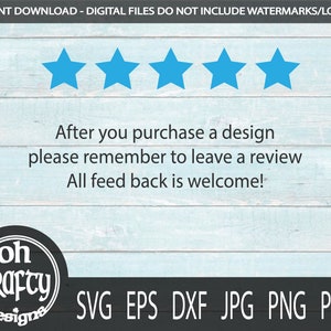 May include: A blue wooden background with a white text overlay that reads "INSTANT DOWNLOAD - DIGITAL FILES DO NOT INCLUDE WATERMARKS/LOGOS". Five blue stars are above the text. Below the stars is the text "After you purchase a design please remember to leave a review All feed back is welcome!"  A black circle with white text that reads "oh crafty designs" is in the lower left corner. Below the text is "SVG EPS DXF JPG PNG PDF".