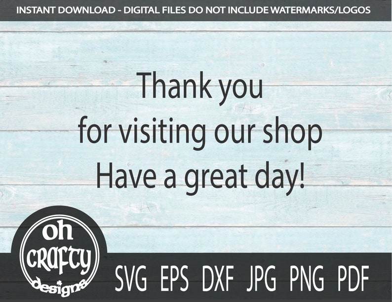 May include: A digital download graphic with a blue woodgrain background. The text "Thank you for visiting our shop Have a great day!" is in black text. The text "oh crafty designs" is in a circle with a white background and black text. Below the text is a black bar with the text "SVG EPS DXF JPG PNG PDF" in white text.