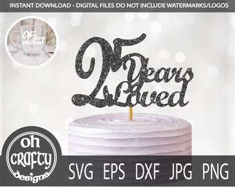 25 years loved svg, 25th wedding anniversary svg, anniversary cake topper svg, anniversary svg, 25 birthday svg, birthday cut file, papercut