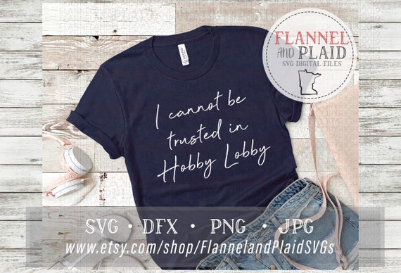 I Cant Be Trusted In Hobby Lobby Svg Funny Tshirt Design Dfx Silhouette Jpg Png Cricut