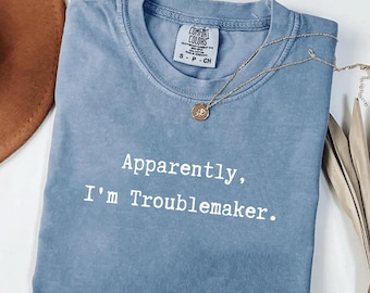 Apparently I'm a Troublemaker Comfort Colors® Shirt – Funny Sarcastic Humor Tee, Gift for Sassy Friends
