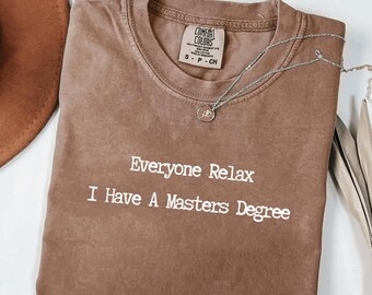 Everyone Relax I Have a Masters Degree Comfort Colors® Shirt Graduation Gifts Friends