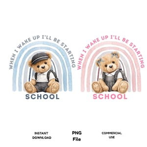 May include: Two digital illustrations of teddy bears sitting in front of rainbows. The left bear wears a cap and backpack with blue text reading WHEN I WAKE UP I'LL BE STARTING SCHOOL. The right bear has bows and a backpack with pink text.